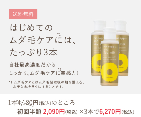 送料無料。はじめのムダ毛ケアには、たっぷり3本。パイナップル豆乳ローションプレミアム 初回半額2,090円（税込）×3