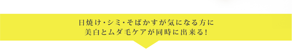 日焼け・シミ・そばかすが気になる方に美白とムダ毛ケアが同時に出来る！