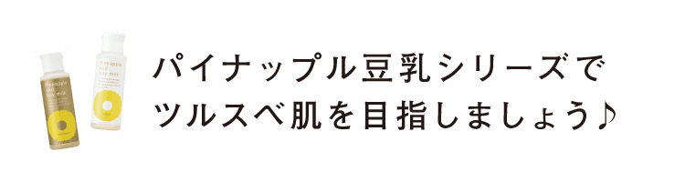 パイナップル豆乳シリーズでツルスベ肌を目指しましょう♪